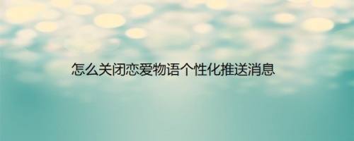 怎么关闭恋爱物语个性化推送消息