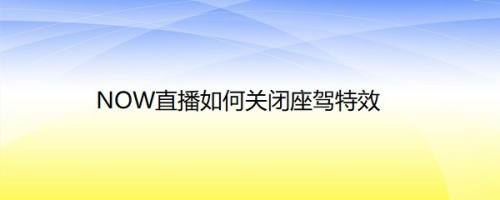 NOW直播如何关闭座驾特效