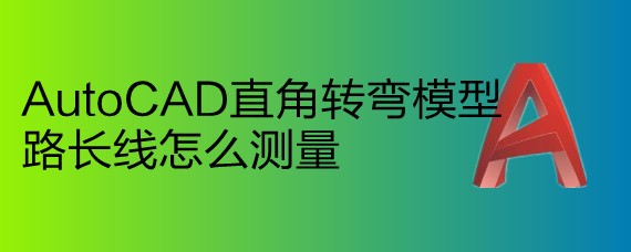 <b>AutoCAD直角转弯模型路长线怎么测量</b>