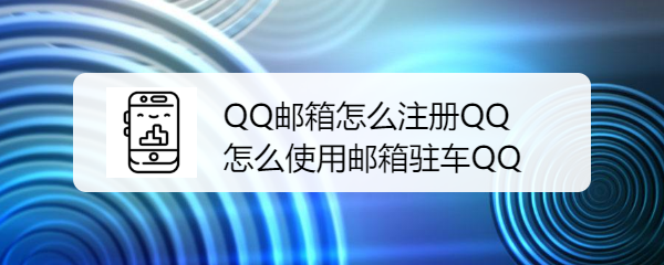 <b>QQ邮箱怎么注册QQ 怎么使用邮箱驻车QQ</b>