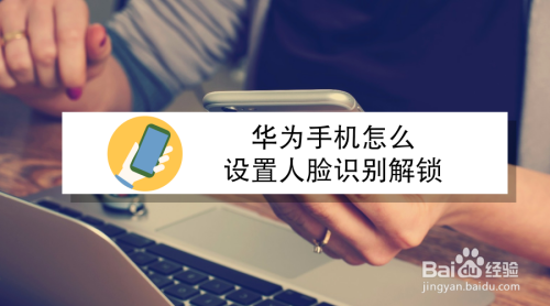 华为手机怎么设置人脸识别解锁