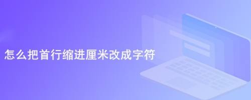 怎么把首行缩进厘米改成字符