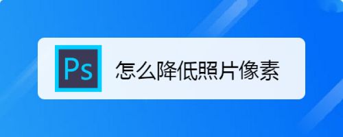 怎么降低照片像素