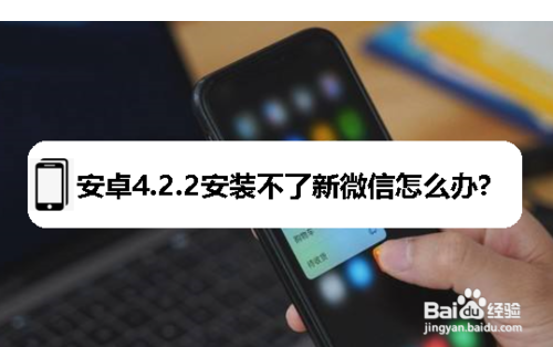 <b>安卓4.2.2安装不了新微信怎么办</b>