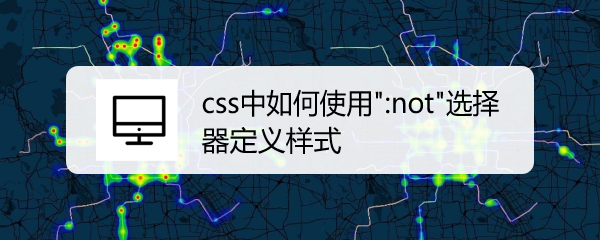 <b>css中如何使用":not"选择器定义样式</b>