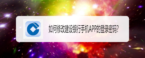 <b>如何修改建设银行手机APP的登录密码</b>