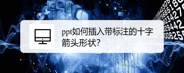 <b>ppt如何插入带标注的十字箭头形状</b>