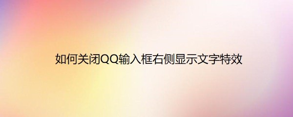 <b>如何关闭QQ输入框右侧显示文字特效</b>