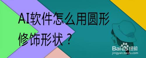 Ai软件怎么用圆形修饰形状 百度经验