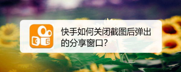 快手如何关闭截图后弹出的分享窗口