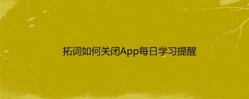 拓词如何关闭App每日学习提醒