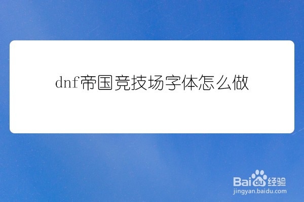 <b>dnf帝国竞技场字体怎么做</b>