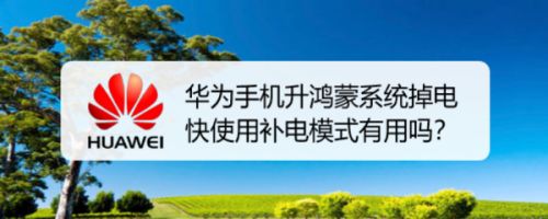 华为手机升鸿蒙系统掉电快使用补电模式有用吗