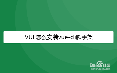 VUE怎么安装vue cli脚手架