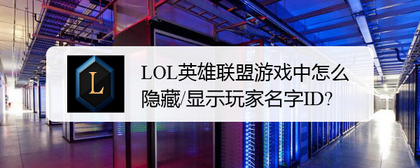 LOL英雄联盟游戏中怎么隐藏/显示玩家名字ID