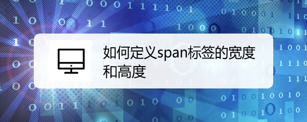 <b>如何定义span标签的宽度和高度</b>