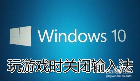 <b>Win10玩全屏游戏时怎么样禁用或关闭输入法</b>