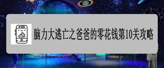 脑力大逃亡之爸爸的零花钱第10关攻略