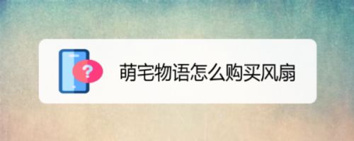 萌宅物语怎么购买风扇