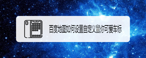 百度地图如何设置自定义鼠你可爱车标