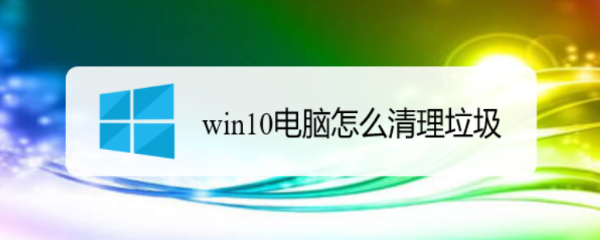 <b>win10电脑怎么清理垃圾</b>