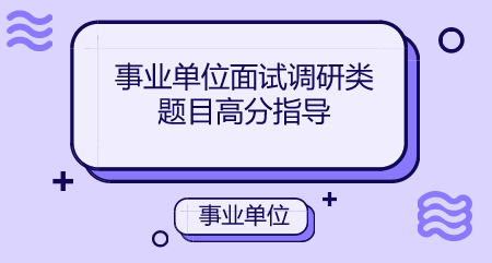 <b>事业单位面试调研类题目高分指导</b>