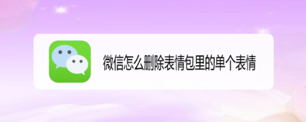 <b>微信怎么删除表情包里的单个表情</b>