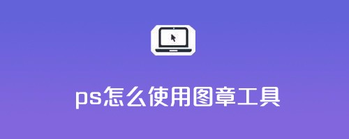 ps图章工具怎么用