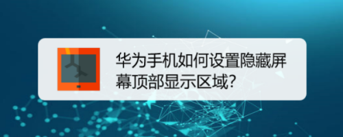 華為手機如何設置隱藏屏幕頂部顯示區域?