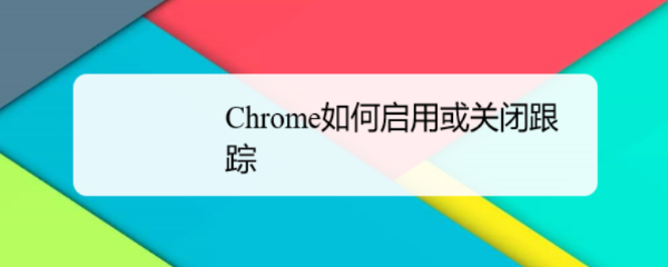 Chrome如何启用或关闭跟踪