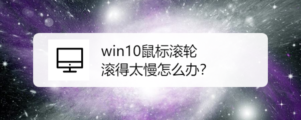win10鼠标滚轮滚得太慢怎么办