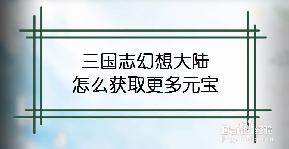 三国志幻想大陆怎么获取更多元宝