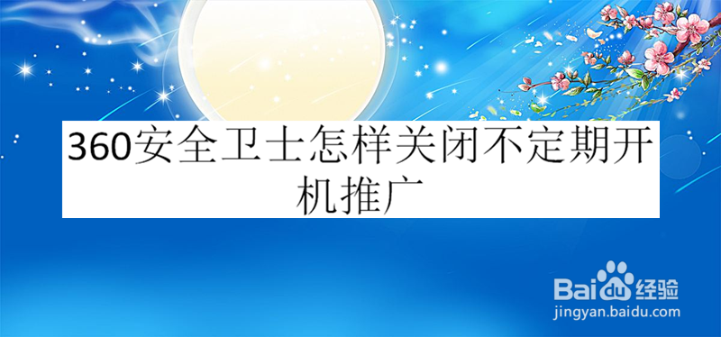 360安全卫士怎样关闭不定期开机推广