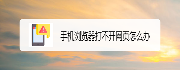 手机浏览器打不开网页怎么办