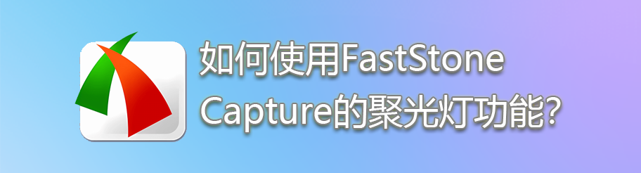 如何使用FastStone Capture的聚光灯功能？