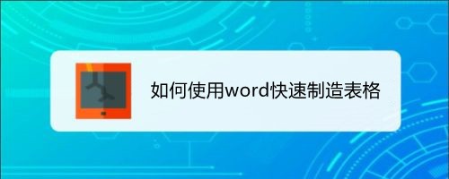 <b>如何使用word快速制造表格</b>