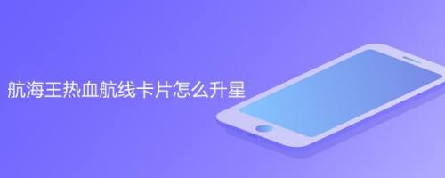 航海王热血航线卡片怎么升星