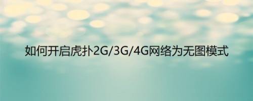 如何开启虎扑2G/3G/4G网络为无图模式
