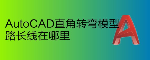 <b>AutoCAD直角转弯模型路长线在哪里</b>