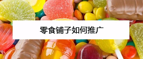 零食铺子如何推广