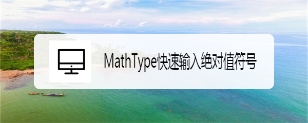 <b>MathType快速输入绝对值符号</b>