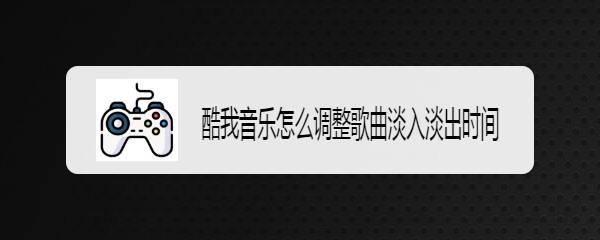 酷我音乐怎么调整歌曲淡入淡出时间