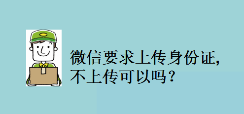 微信要求上传身份证,不上传可以吗