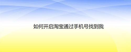 如何开启淘宝通过手机号找到我