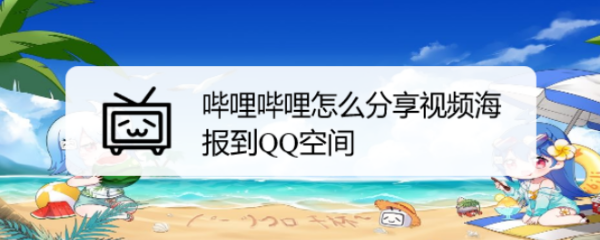 哔哩哔哩怎么分享视频海报到QQ空间