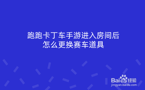 跑跑卡丁车手游进入房间后怎么更换赛车