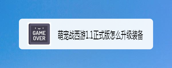 萌宠战西游1.1正式版怎么升级装备