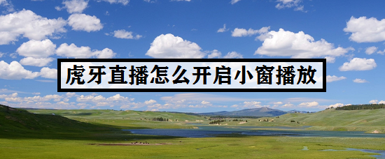 虎牙直播怎么开启小窗播放