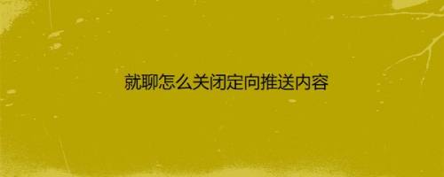 就聊怎么关闭定向推送内容