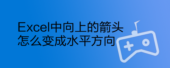 <b>Excel中向上的箭头怎么变成水平方向</b>